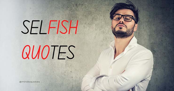 The 137 Popular Selfish Quotes in English Of All Time