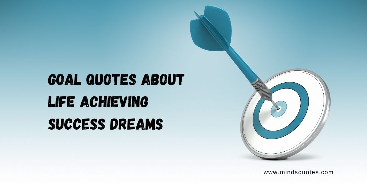 450+ Best Goal Quotes About Life Achieving Success Dreams