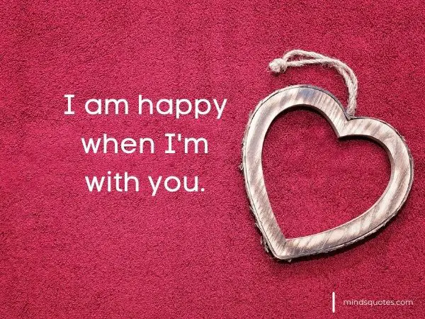 100 Most Beautiful Love Quotes Of All Time 17 I am happy when I'm with you.