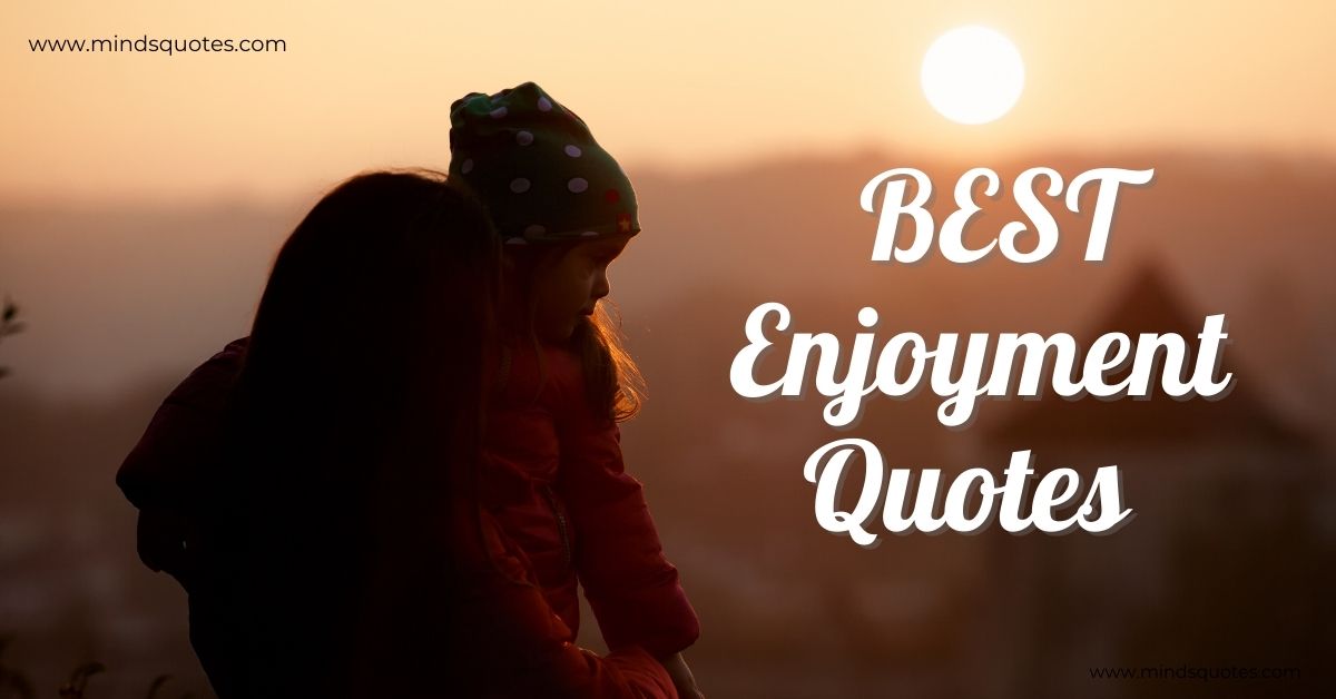 50 Inspiring Enjoyment Quotes to Brighten Your Day