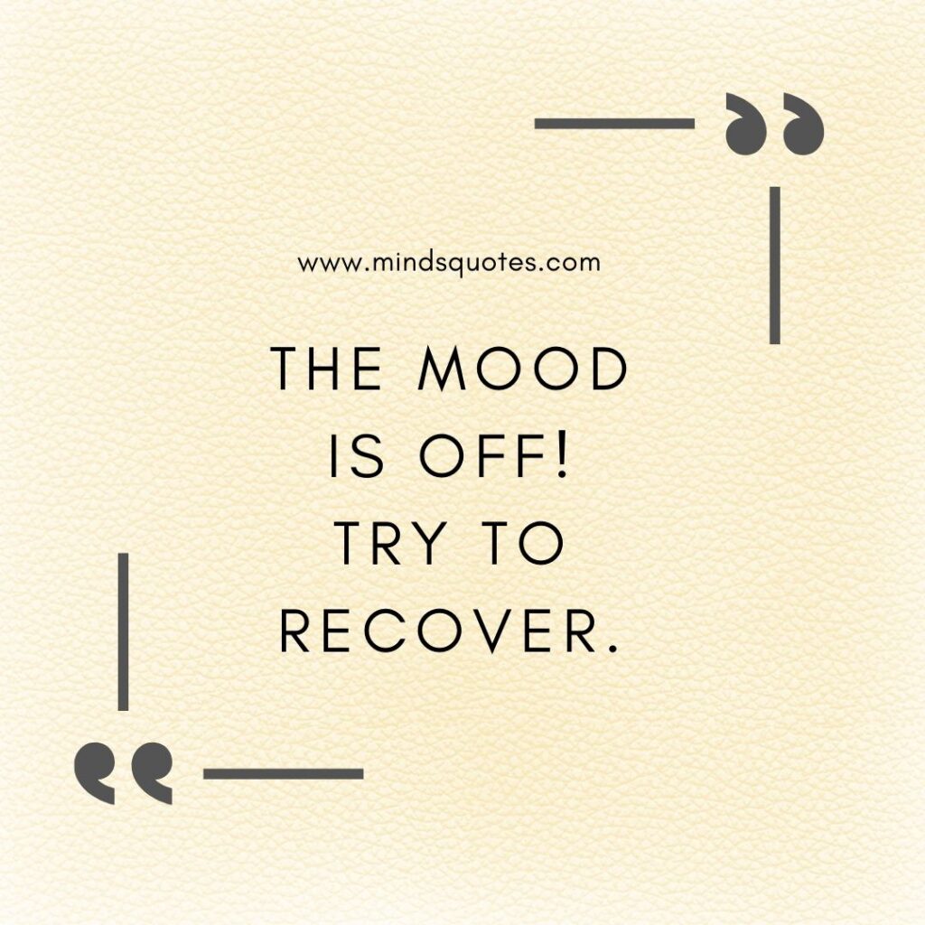 97 Inspiring Mood Off Quotes To Help You Get Through A Bad Day 12 Mood Off Captions