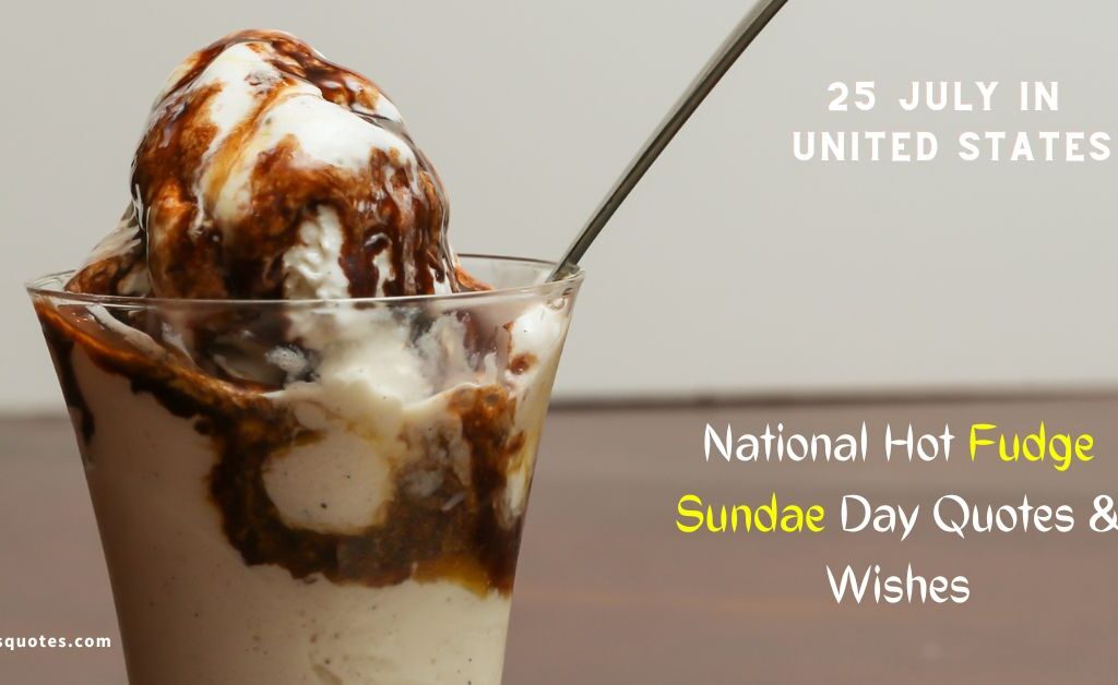 33+ BEST National Hot Fudge Sundae Day Quotes, Wishes & Message 25 July