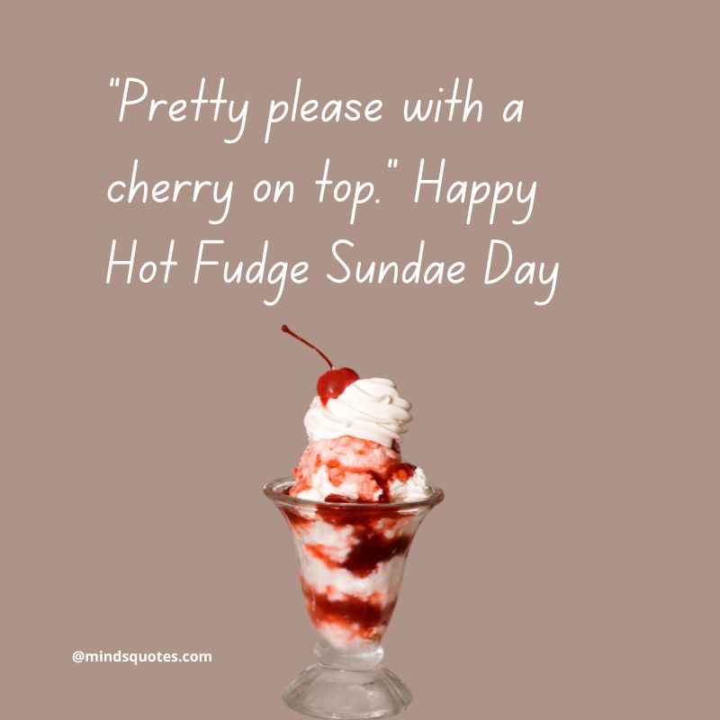 50 National Hot Fudge Sundae Day Quotes, Wishes & Messages 6 Happy National Hot Fudge Sundae Day Wishes