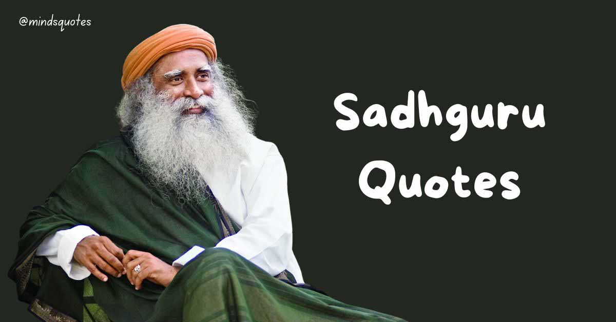 112 Sadhguru Quotes That Will Change The Way You Look At Life