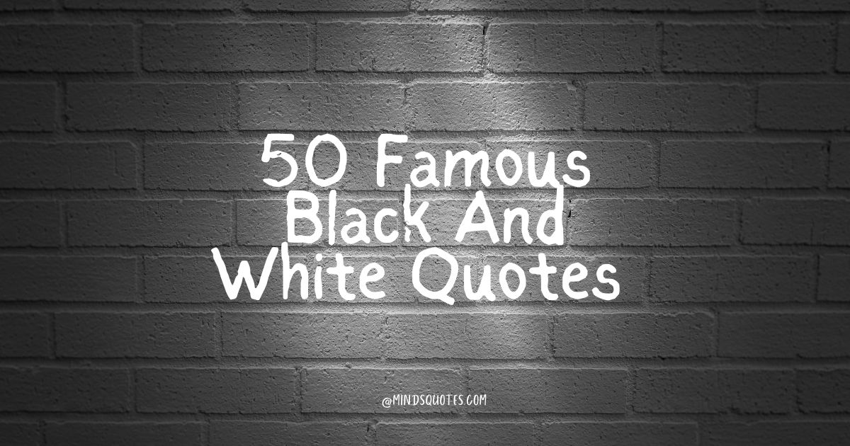 50 Famous Black And White Quotes To Help You See The World 