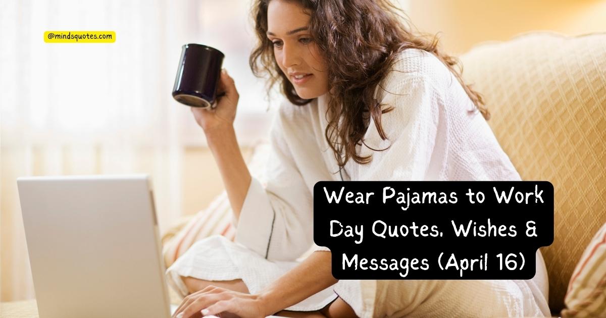 Wear Pajamas to Work Day Quotes, Wishes & Messages (April 16)