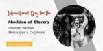 75 International Day for the Abolition of Slavery Quotes, Wishes, Messages & Captions 