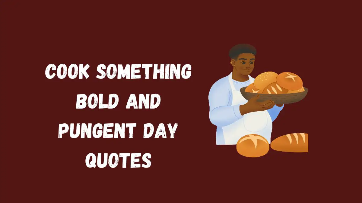 50 Cook Something Bold and Pungent Day Quotes, Wishes & Messages