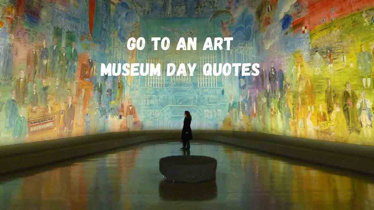 50 Go to an Art Museum Day Quotes, Wishes, Messages & Captions