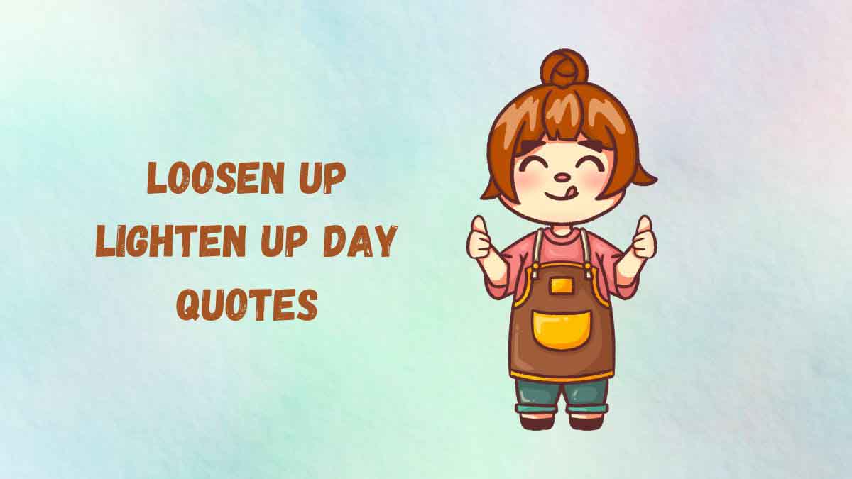 50 Loosen Up Lighten Up Day Quotes, Wishes, Messages & Captions