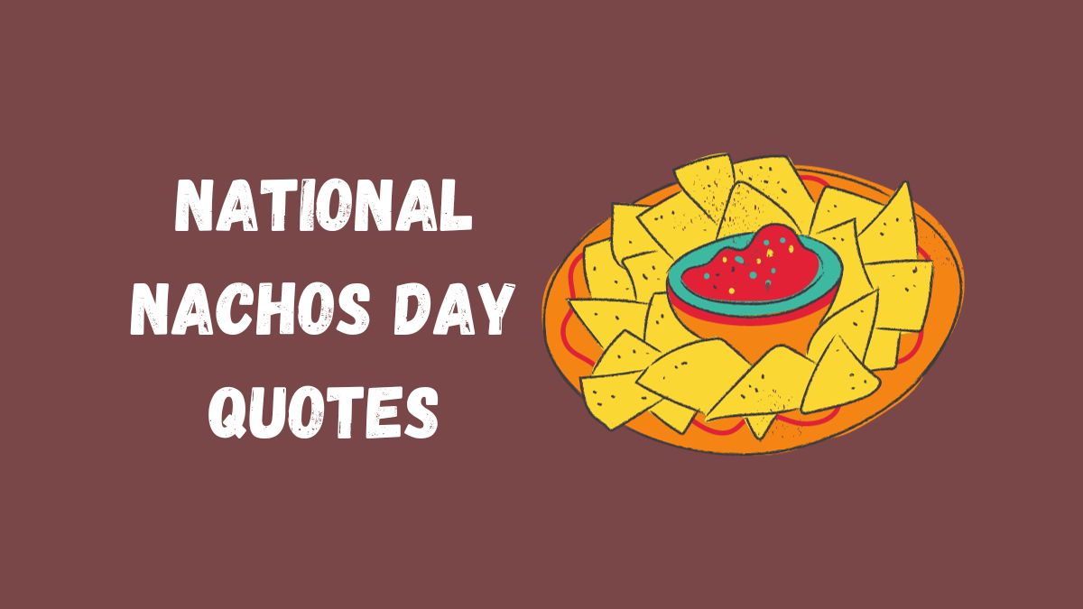 70 Best National Nachos Day Quotes, Wishes, Messages & Captions