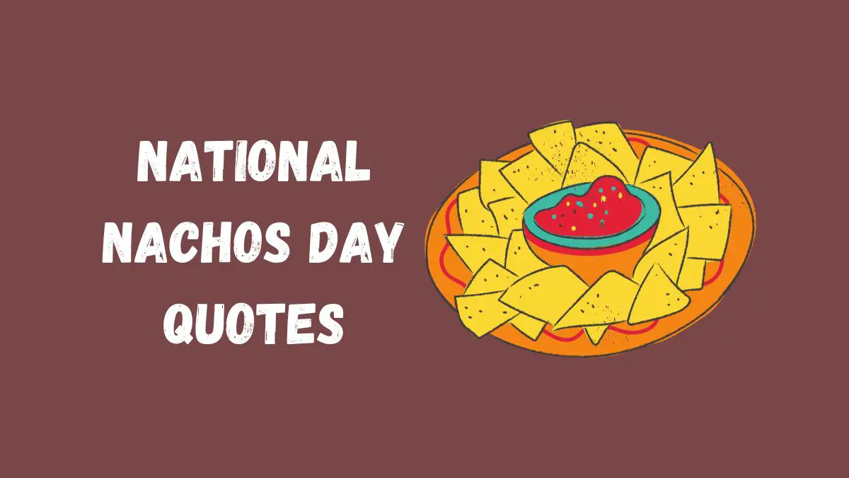 70 Best National Nachos Day Quotes, Wishes, Messages & Captions